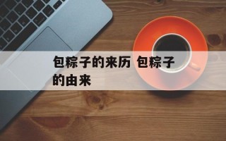 包粽子的来历 包粽子的由来