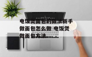 电饭煲面包的做法新手做面包怎么做 电饭煲做面包方法