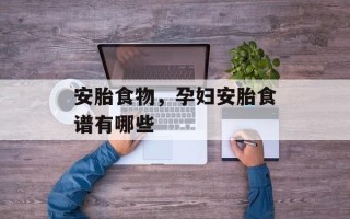 安胎食物，孕妇安胎食谱有哪些