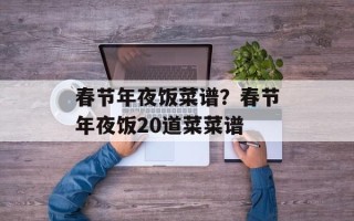 春节年夜饭菜谱？春节年夜饭20道菜菜谱