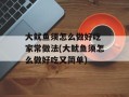大鱿鱼须怎么做好吃 家常做法(大鱿鱼须怎么做好吃又简单)