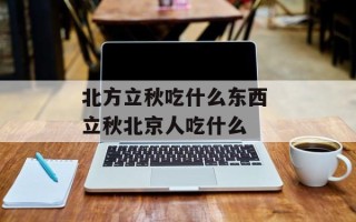 北方立秋吃什么东西 立秋北京人吃什么