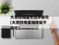 大葱炒鸡蛋千万不能吃(大葱炒鸡蛋隔夜能不能吃)