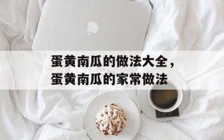 蛋黄南瓜的做法大全，蛋黄南瓜的家常做法