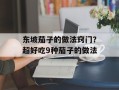 东坡茄子的做法窍门？超好吃9种茄子的做法