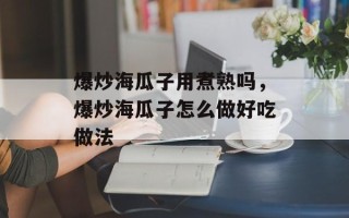 爆炒海瓜子用煮熟吗，爆炒海瓜子怎么做好吃做法
