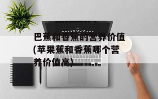 巴蕉和香蕉的营养价值(苹果蕉和香蕉哪个营养价值高)