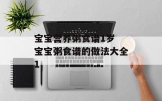 宝宝营养粥食谱1岁 宝宝粥食谱的做法大全1