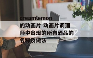 creamlemon的动画片 动画片调酒师中出现的所有酒品的名称及做法