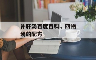 补肝汤百度百科，四物汤的配方