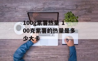 100g紫薯热量 100克紫薯的热量是多少大卡