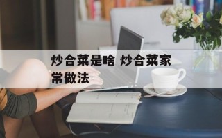 炒合菜是啥 炒合菜家常做法