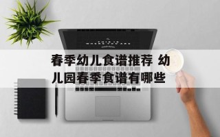 春季幼儿食谱推荐 幼儿园春季食谱有哪些