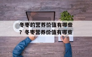冬枣的营养价值有哪些？冬枣营养价值有哪些