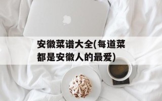 安徽菜谱大全(每道菜都是安徽人的最爱)