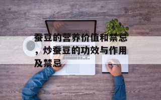 蚕豆的营养价值和禁忌，炒蚕豆的功效与作用及禁忌