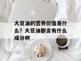 大豆油的营养价值是什么？大豆油都含有什么成分啊