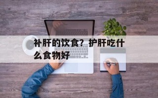 补肝的饮食？护肝吃什么食物好