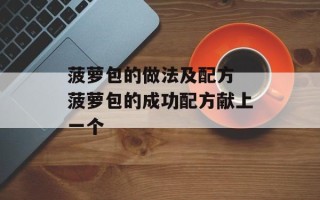 菠萝包的做法及配方 菠萝包的成功配方献上一个