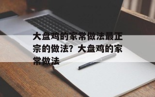 大盘鸡的家常做法最正宗的做法？大盘鸡的家常做法