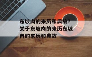 东坡肉的来历和典故？关于东坡肉的来历东坡肉的来历和典故