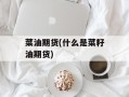 菜油期货(什么是菜籽油期货)