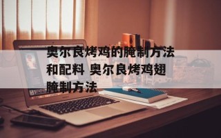 奥尔良烤鸡的腌制方法和配料 奥尔良烤鸡翅腌制方法