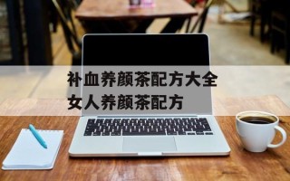 补血养颜茶配方大全 女人养颜茶配方