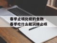 春季止咳化痰的食物 春季吃什么能润肺止咳