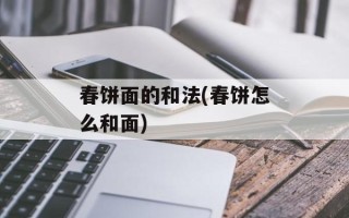 春饼面的和法(春饼怎么和面)