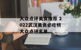 大众点评美食推荐 2022武汉美食必吃榜大众点评名单