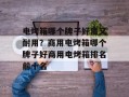 电烤箱哪个牌子好用又耐用？商用电烤箱哪个牌子好商用电烤箱排名前十名