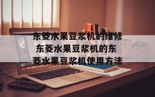 东菱水果豆浆机的维修 东菱水果豆浆机的东菱水果豆浆机使用方法