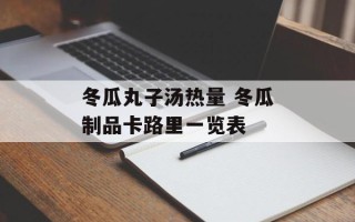 冬瓜丸子汤热量 冬瓜制品卡路里一览表