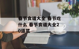 春节食谱大全 春节吃什么 春节食谱大全20道菜