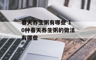 春天养生粥有哪些 10种春天养生粥的做法有哪些