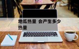 地瓜热量 会产生多少热量