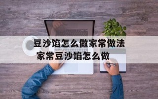 豆沙馅怎么做家常做法 家常豆沙馅怎么做