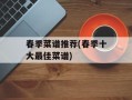 春季菜谱推荐(春季十大最佳菜谱)