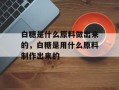 白糖是什么原料做出来的，白糖是用什么原料制作出来的