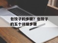 包饺子的步骤？包饺子的五个详细步骤