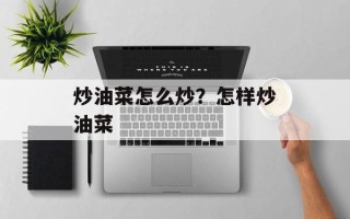 炒油菜怎么炒？怎样炒油菜