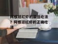 阿根廷红虾的最佳吃法？阿根廷红虾的正确吃法