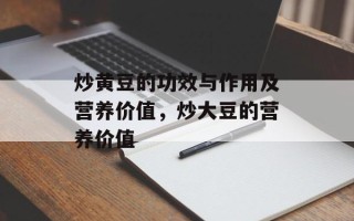 炒黄豆的功效与作用及营养价值，炒大豆的营养价值