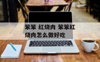 笨笨 红烧肉 笨笨红烧肉怎么做好吃