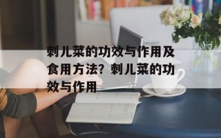 刺儿菜的功效与作用及食用方法？刺儿菜的功效与作用