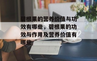 碧根果的营养价值与功效有哪些，碧根果的功效与作用及营养价值有哪些