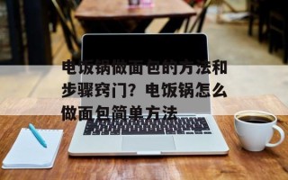 电饭锅做面包的方法和步骤窍门？电饭锅怎么做面包简单方法