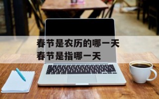 春节是农历的哪一天 春节是指哪一天