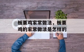 板栗鸡家常做法，板栗鸡的家常做法是怎样的